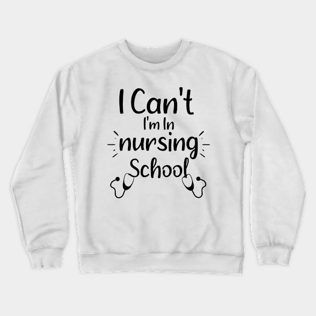 I Can't I'm in Nursing School - Funny Saying Gift Ideas For Students Crewneck Sweatshirt by Arda